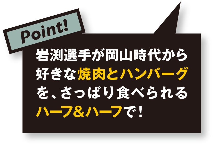 岩渕選手が岡山時代から好きな焼肉とハンバーグを、さっぱり食べられるハーフ＆ハーフで！